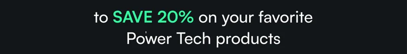 to save 20% on your favorite Power Tech products
