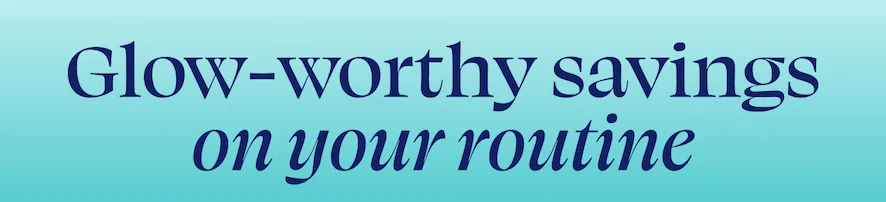 Glow-worthy savings on your routine