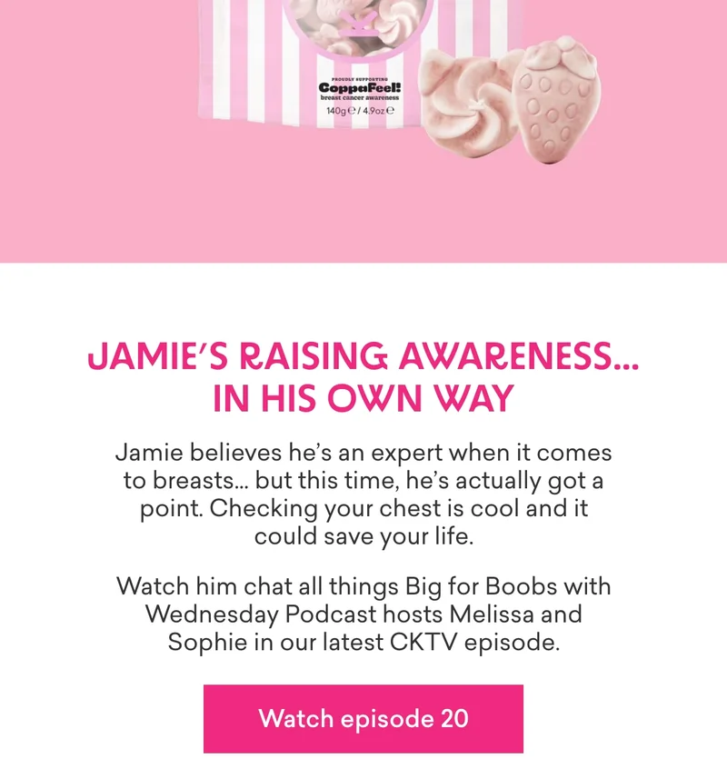 Jamie’s raising awareness… in his own way  Jamie believes he’s an expert when it comes to breasts… but this time, he’s actually got a point. Checking your chest is cool and it could save your life.  Watch him chat all things&nbsp;Big for Boobs with Wednesday Podcast hosts Melissa and Sophie in our latest CKTV episode.