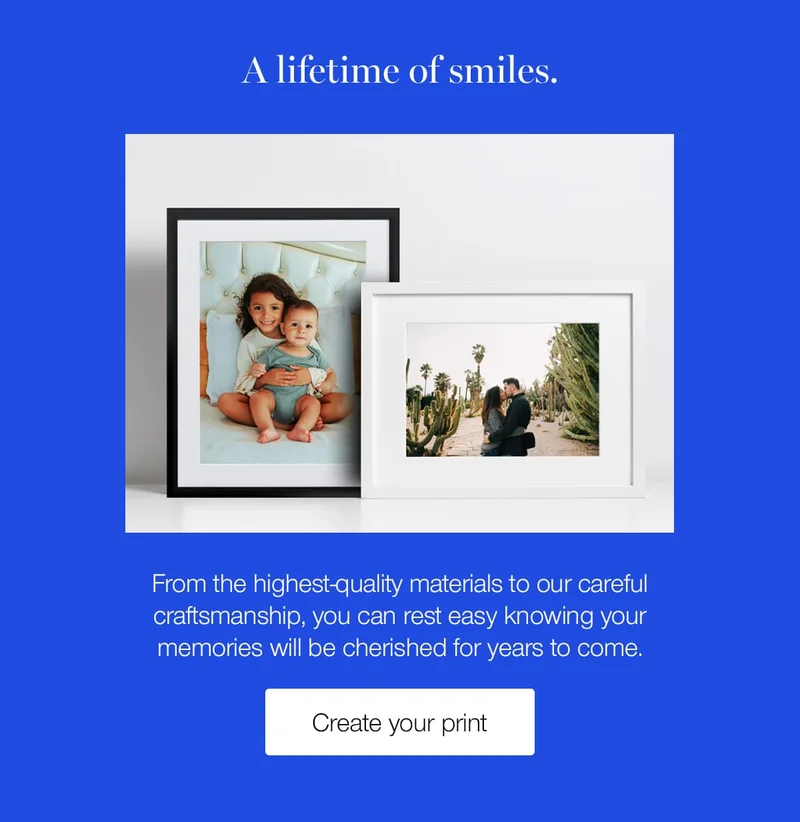 A lifetime of memories. From the highest-quality materials to our careful craftsmanship, you can rest easy knowing your memories will be cherished for years to come.