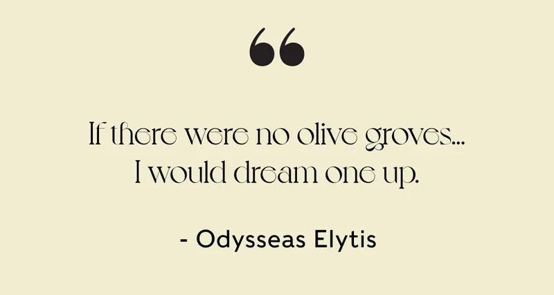 If there were no olive groves… I would dream one up. - Odysseas Elytis