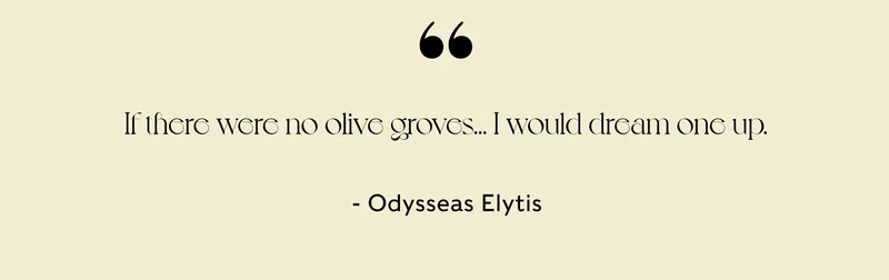If there were no olive groves… I would dream one up. - Odysseas Elytis