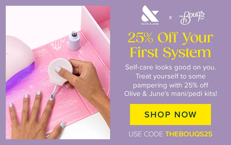 25% Off Your First System Self-care looks good on you. Treat yourself to some pampering with 25% off Olive & June’s mani/pedi kits! SHOP NOW USE CODE THEBOUQS25