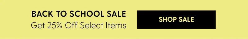 Back to School Sale | Get 25% Off Select Items. | Shop Sale