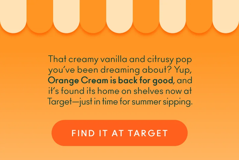 That creamy vanilla and citrusy pop you’ve been dreaming about? Yup, Orange Cream is back for good, and it’s found its home on shelves now at Target—just in time for summer sipping.