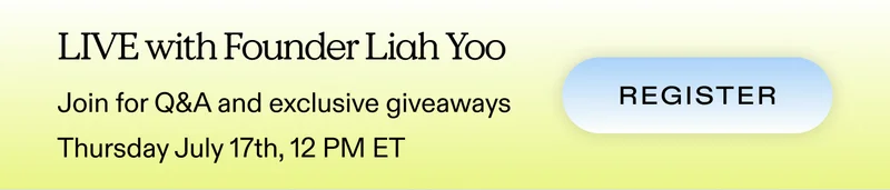 LIVE with Founder Liah Yoo.  Join for Q&A and exclusive giveaways.  Thursday July 17th, 12 PM ET  |  REGISTER