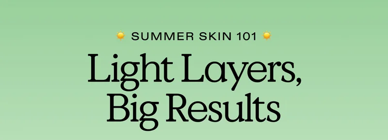 Summer Skin 101 Light Layers, Big Results