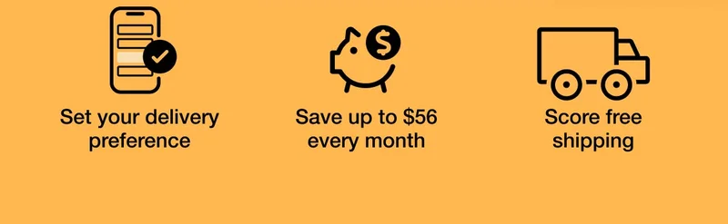 Set your delivery preference | Save up to $56 every month | Score free shipping