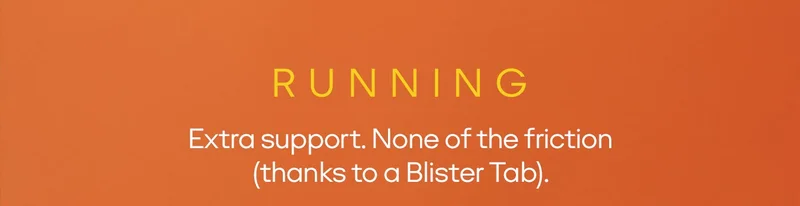 RUNNING | Extra support. None of the friction (thanks to a Blister Tab).