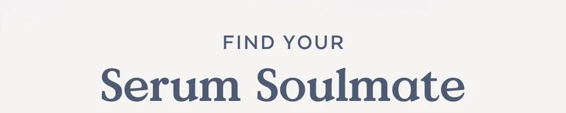 FIND YOUR SERUM SOULMATE