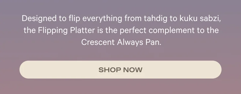 Designed to flip everything from tahdig to kuku sabzi, the Flipping Platter is the perfect complement to the Crescent Always Pan. - Shop Now