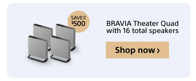 Save BRAVIA Theater Quad with 16 total speakers Shop now