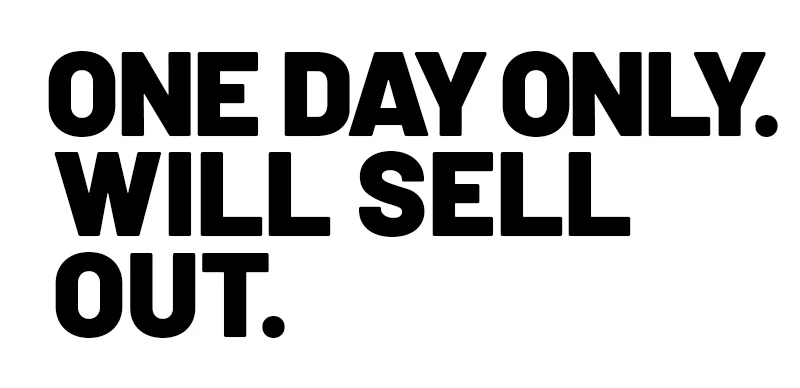One day only. will sell out.