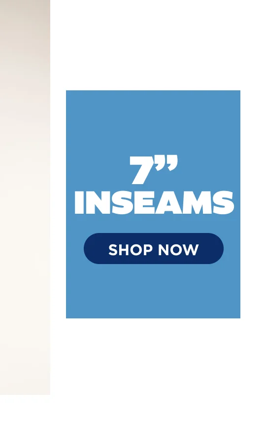 SHOP 7" INSEAMS