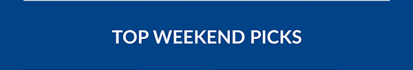 TOP WEEKEND PICKS