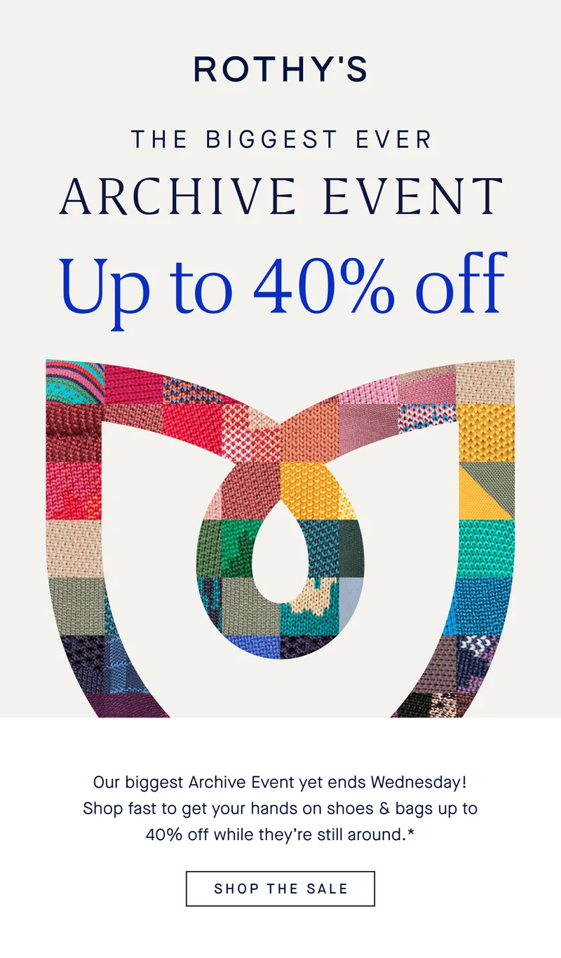 THE BIGGEST EVER ARCHIVE EVENT Up to 40% off Our biggest Archive Event yet ends Wednesday! Shop fast to get your hands on shoes & bags up to 40% off while they’re still around.* SHOP THE SALE