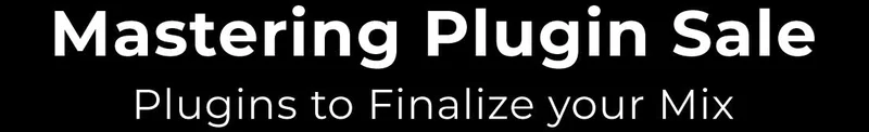 Mastering Plugin Sale - Plugins to Finalize your Mix