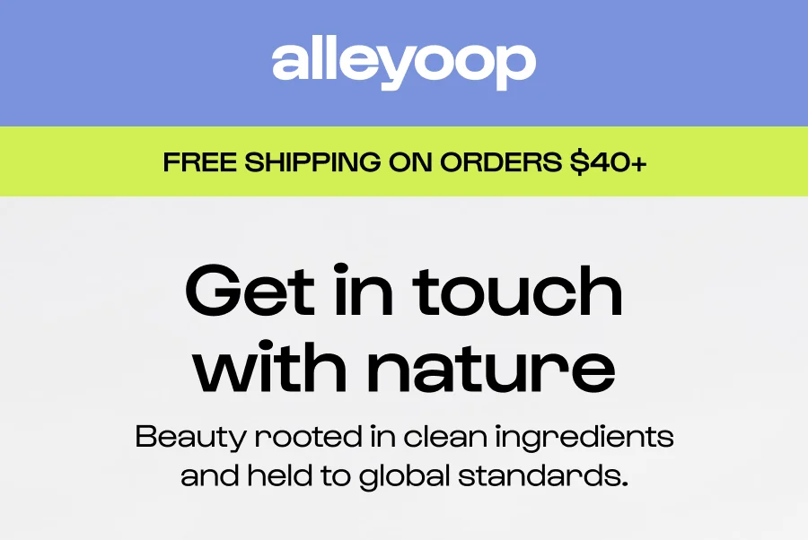 free shipping on orders $40+ free shipping on orders $40+ Get in touch with nature Beauty rooted in clean ingredients and held to global standards.