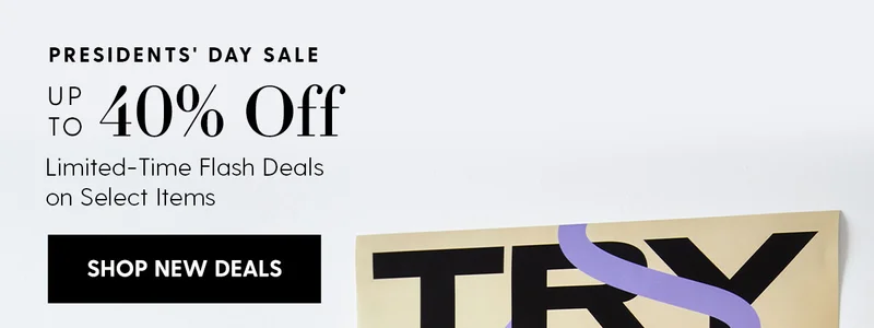 Presidents' Day Sale | Up to 40% Off | Limited-Time Flash Deals on Select Items | Shop New Deals