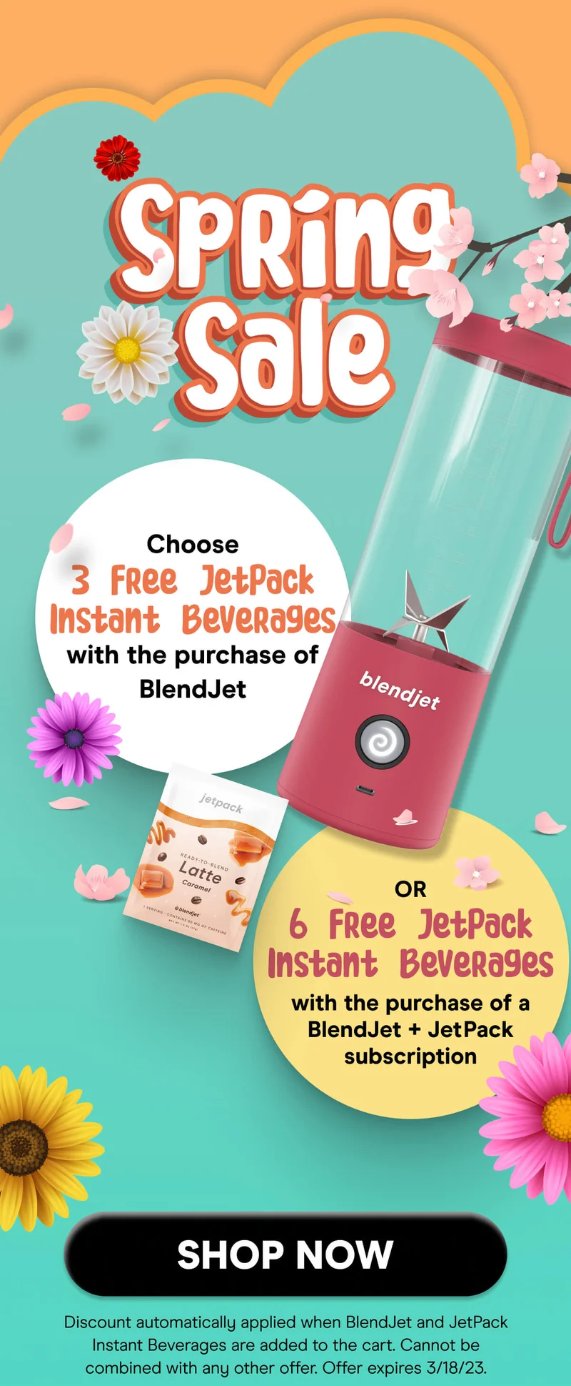 SPRING SALE CHOOSE 3 FREE JETPACK INSTANT BEVERAGES WITH THE PURCHASE OF BLENDJET OR 6 FREE JETPACK INSTANT BEVERAGES WITH THE PURCHASE OF BLENDJET + JETPACK SUBSRIPTION