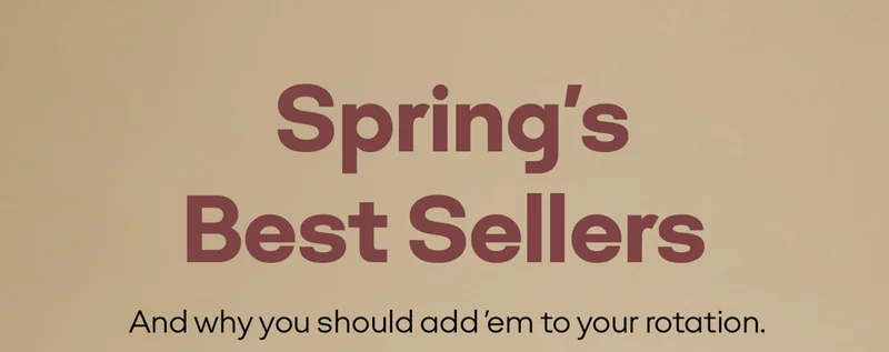 Spring's Best Sellers | And why you should add 'em to your rotation.