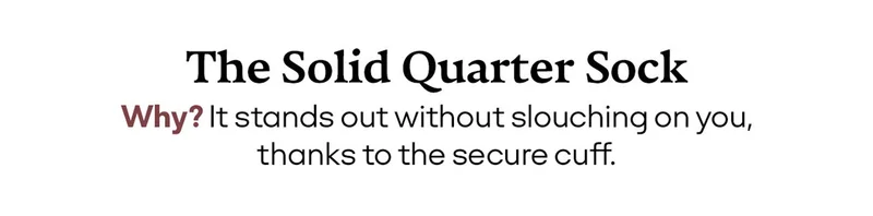 The Solid Quarter Sock | Why? It stands out without slouching on you, thanks to the secure cuff.
