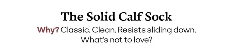 The Solid Calf Sock | Why? Classic. Clean. Resists sliding down. What's not to love?