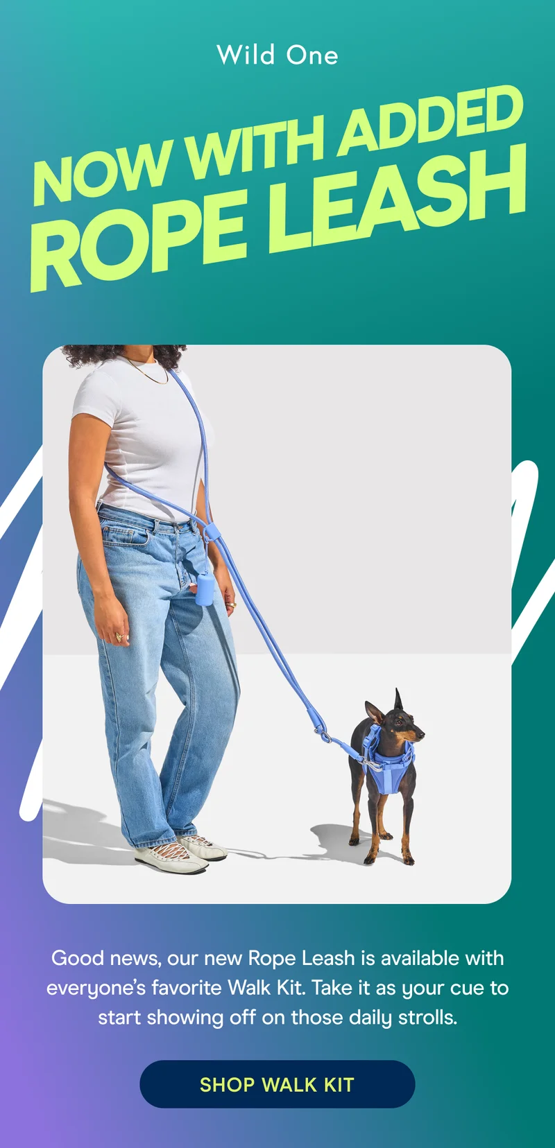 Good news, our new Rope Leash is available with everyone’s favorite Walk Kit. Take it as your cue to start showing off on those daily strolls.