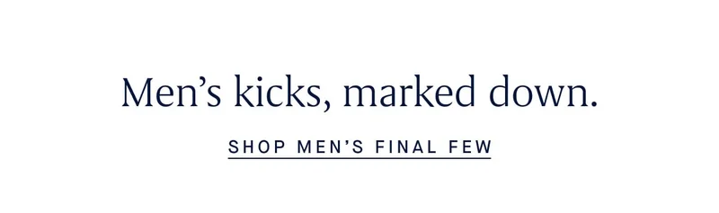 Men’s kicks, marked down. SHOP MEN’S FINAL FEW