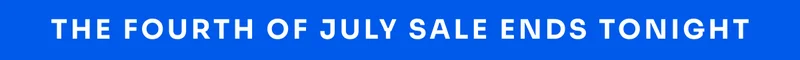 The Fourth of July Sale Ends Tonight