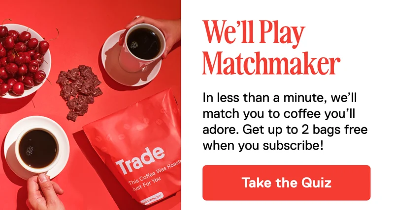 We'll Play Matchmaker. In less than a minute, we’ll match you to coffee you’ll adore. Get up to 2 bags free when you subscribe!