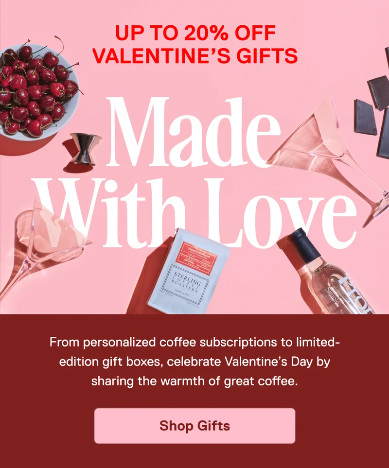 Up to 20% off Valentine’s Gifts. Made With Love. From personalized coffee subscriptions to limited-edition gift boxes, celebrate Valentine’s Day by sharing the warmth of great coffee. Shop Gifts