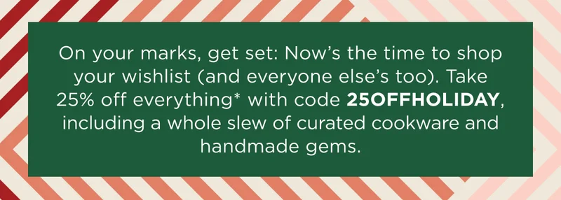 25% OFF EVERYTHING*