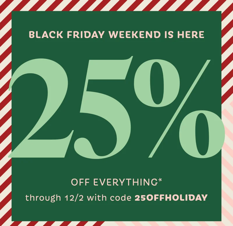 25% OFF EVERYTHING*