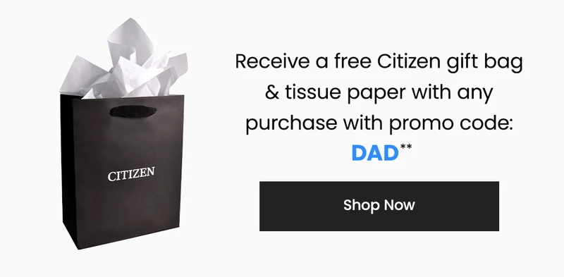 Receive a free Citizen gift bag & tissue paper with any purchase with promo code:   DAD**