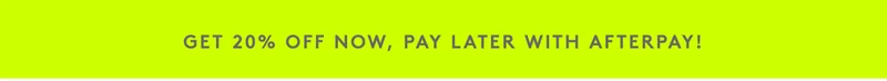 Get 20% off, pay later with Afterpay!