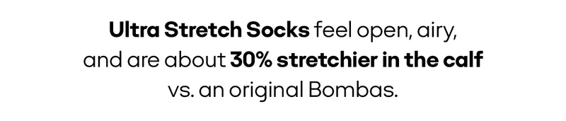 Ultra Stretch Socks feel open, airy, and are about 30% stretchier in the calf vs. an original Bombas.