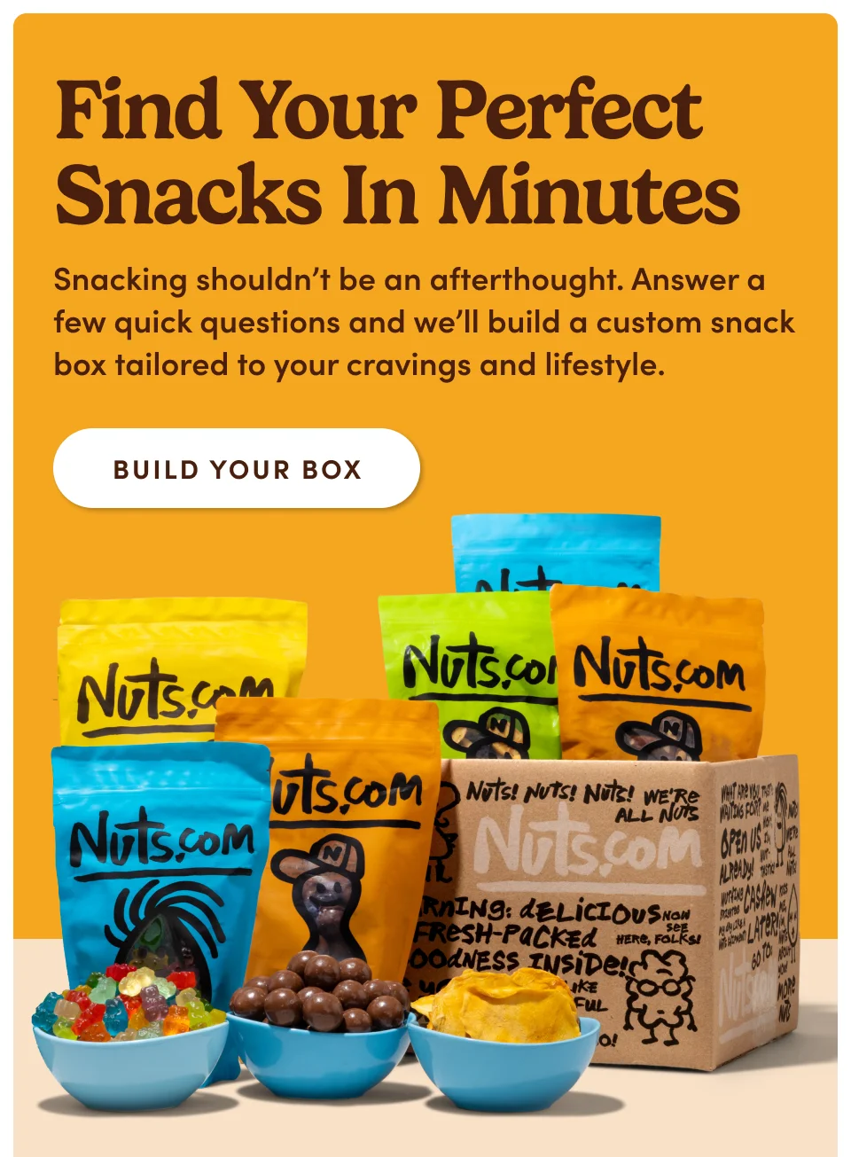Find your perfect snacks in minutes. Snacking shouldn't be an afterthought. Answer a few quick questions and we'll build a custom snack box tailored to your cravings and lifestyle; Build your box
