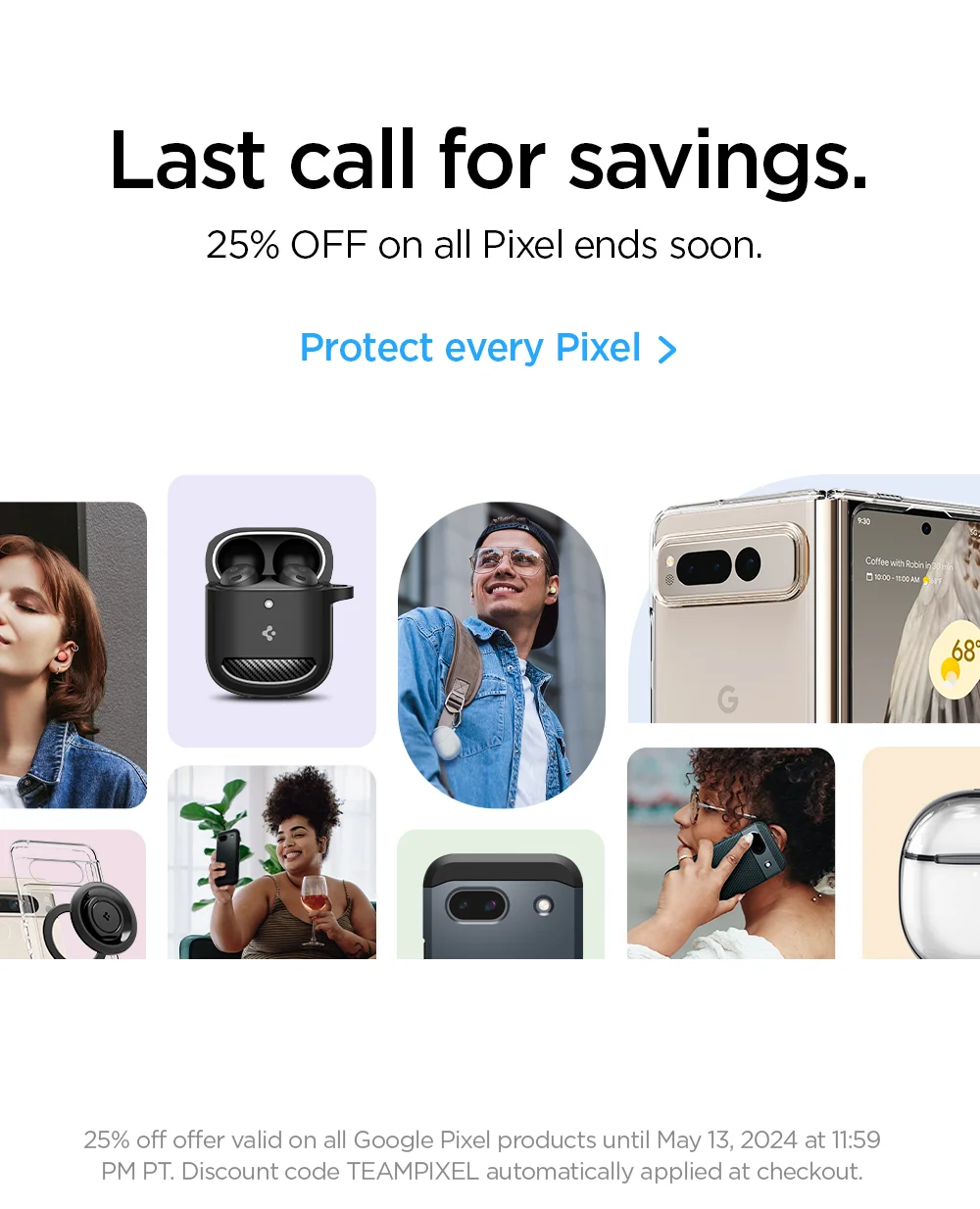 Last call for savings. 25% OFF on all Pixel ends soon. Protect every Pixel.
