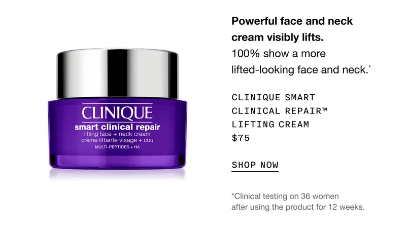 Powerful face and neck cream visibly lifts. 100% show a more lifted-looking face and neck.* Clinique Smart Clinical Repair™ Lifting Cream $75 SHOP NOW | *Clinical testing on 36 women after using the product for 12 weeks.