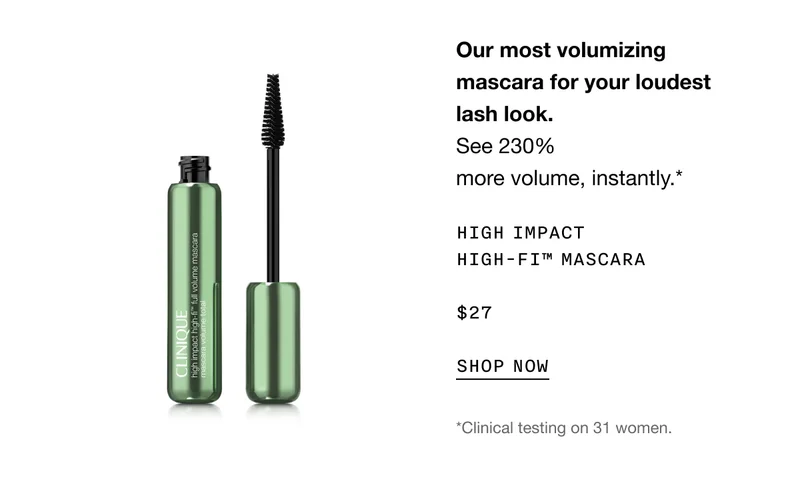 Our most volumizing mascara for your loudest lash look. See 230% more volume, instantly.* High Impact High-Fi™ Mascara $27 SHOP NOW | *Clinical testing on 31 women.