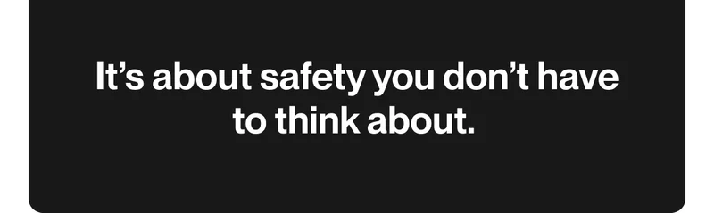 Text slide reading “It’s about safety you don’t have to think about.”