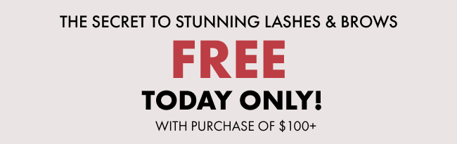 The Secret to Stunning Lashes & Brows. FREE TODAY ONLY! WITH PURCHASE OF $100+