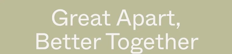 Great Apart, Better Together