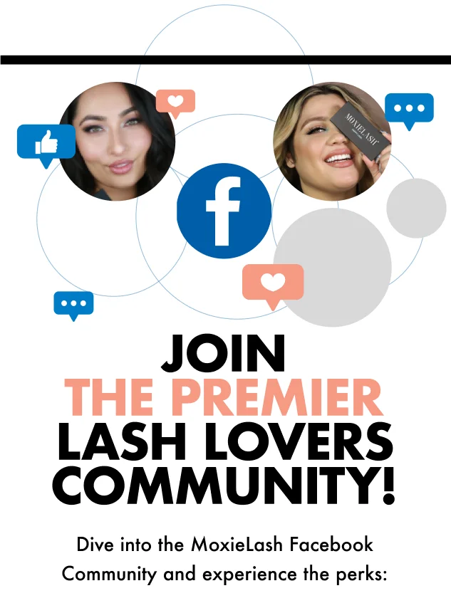 JOIN THE PREMIER LASH LOVERS COMMUNITY!  Dive into the MoxieLash Facebook Community and experience the perks: