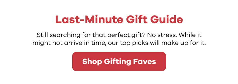 Last-Minute Gift Guide. Still searching for that perfect gift? No stress.  While it might not arrive in time, our top picks will make up for it. | Shopping Gifting Faves