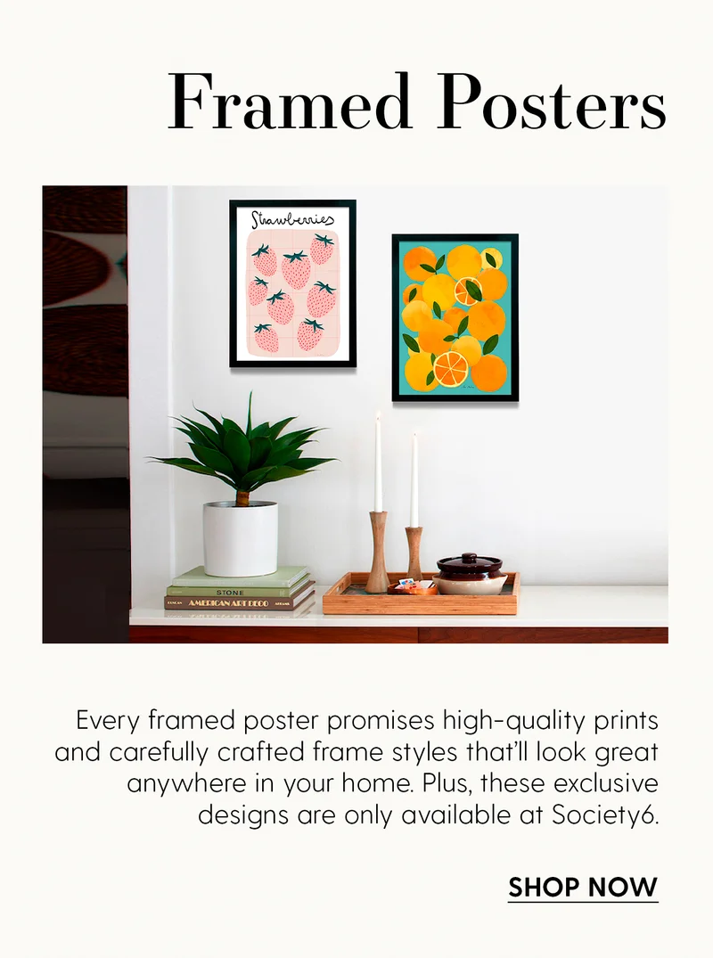Framed Posters | Every framed poster promises high-quality prints and carefully crafted frame styles that’ll look great anywhere in your home. Plus, these exclusive designs are only available at Society6. | Shop Now