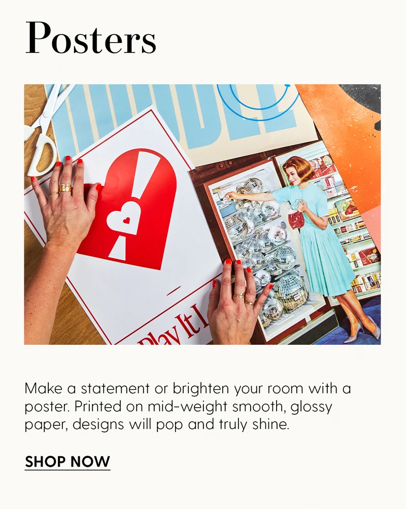 Posters | Make a statement or brighten your room with a poster. Printed on mid-weight smooth, glossy paper, designs will pop and truly shine.| Shop Now