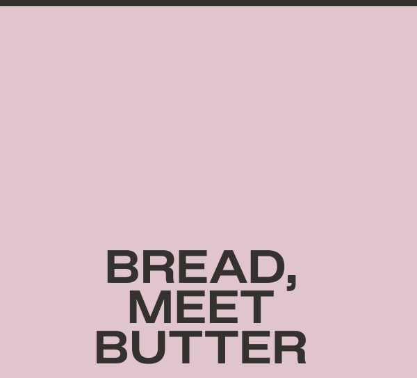 Bread, Meet Butter
