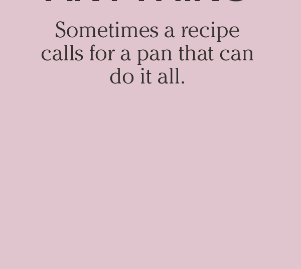 Sometimes a recipe calls for a pan that can really take the heat.